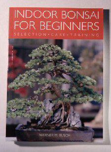 Indoor Bonsai for Beginners - Selection, Care & Training by Werner M. Busch